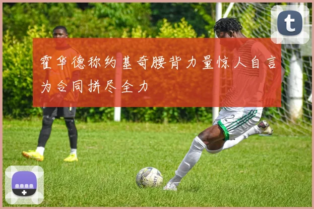 霍华德称约基奇腰背力量惊人自言为合同拼尽全力