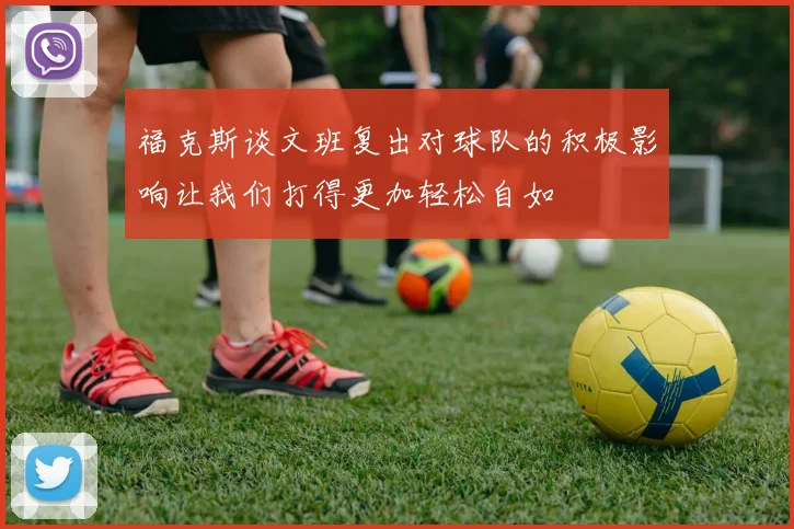 福克斯谈文班复出对球队的积极影响让我们打得更加轻松自如