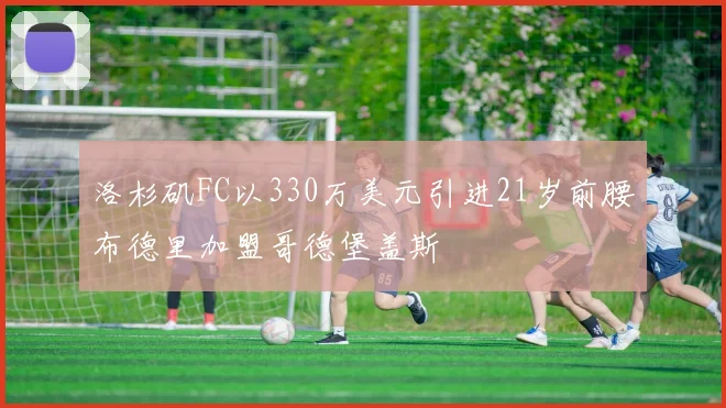 洛杉矶FC以330万美元引进21岁前腰布德里加盟哥德堡盖斯