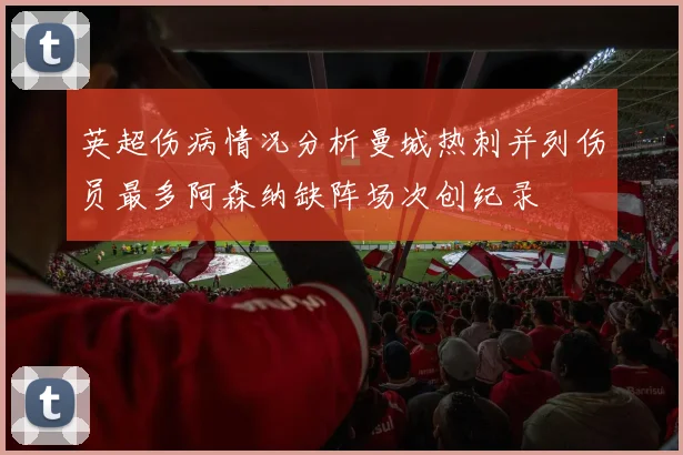 英超伤病情况分析曼城热刺并列伤员最多阿森纳缺阵场次创纪录